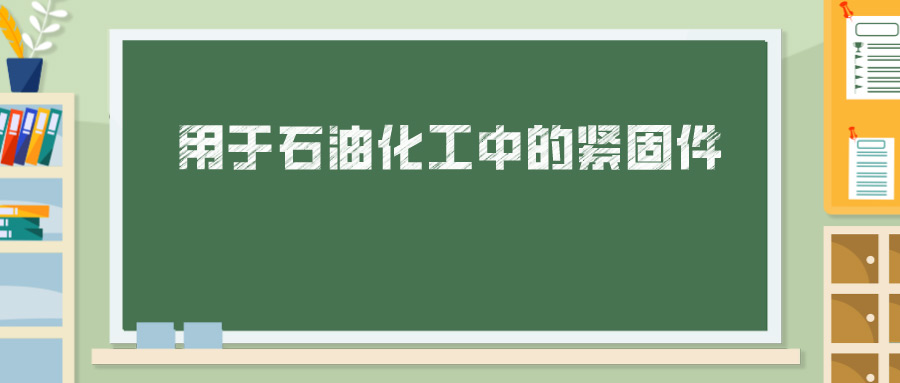 用于石油化工中的緊固件，你真的懂嗎？ 